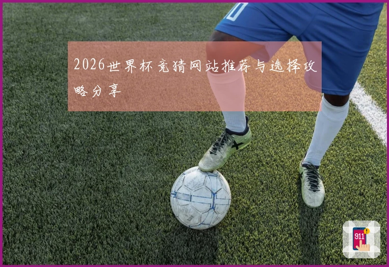 2026世界杯竞猜网站推荐与选择攻略分享