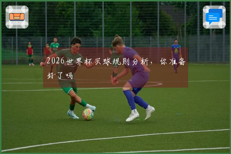 2026世界杯买球规则分析，你准备好了吗