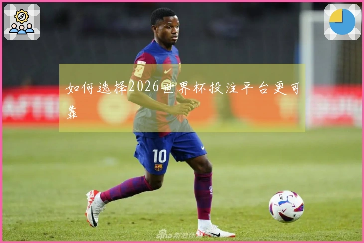 如何选择2026世界杯投注平台更可靠